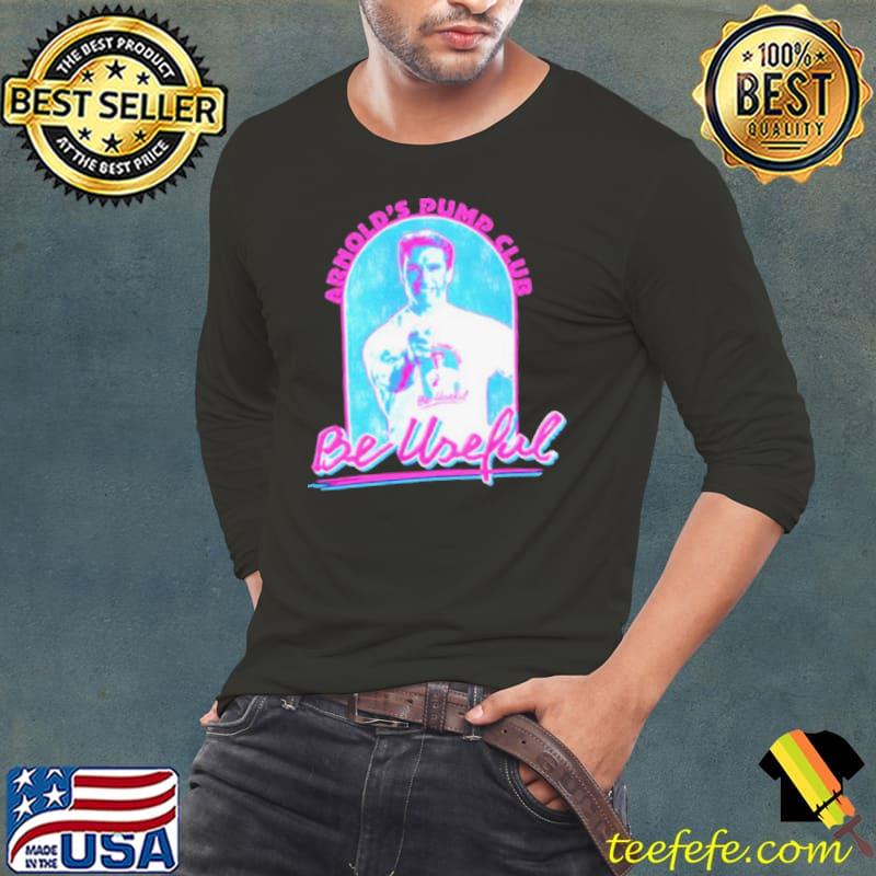 Arnold’s Pump Club be useful shirt Arnold’s Pump Club be useful shirt