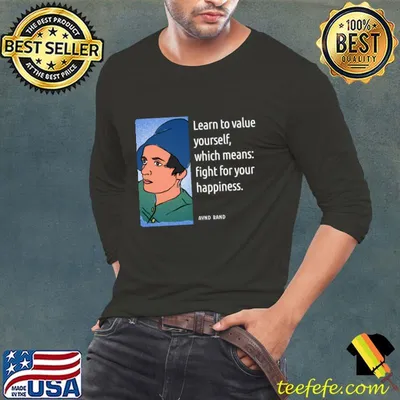 Ayn Rand Quotes Learn To Value Yourself Which Means Fight Happiness T-Shirt