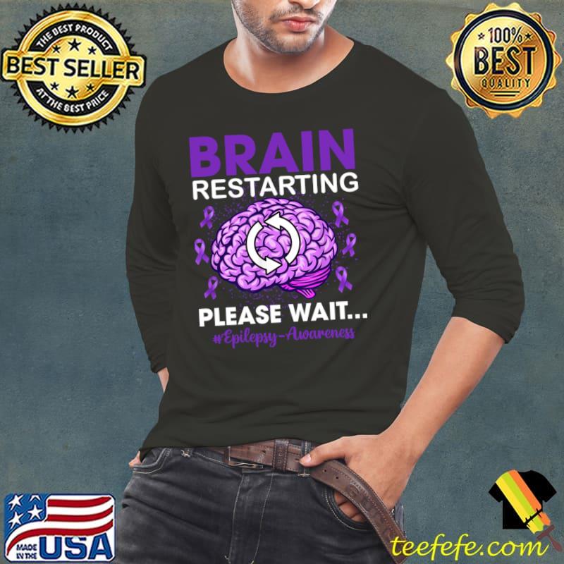 Brain Restarting Please Wait Epilepsy Awareness T-Shirt Long Sleeve Tee Brain Restarting Please Wait Epilepsy Awareness T-Shirt Long Sleeve Tee