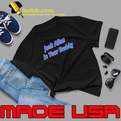 Buffalo Bills Josh Allen is your Daddy shirt
