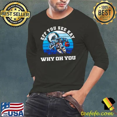 Carolina Panthers Eff You See Kay Why Oh You shirt