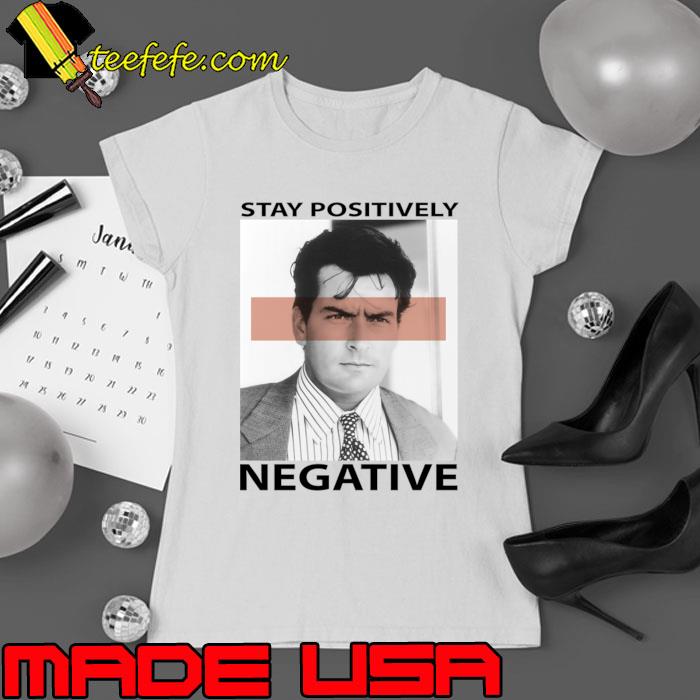 Charlie Sheen's Stay Positively Negative American actor and film producer T-Shirt Ladies tee Charlie Sheen's Stay Positively Negative American actor and film producer T-Shirt Ladies tee