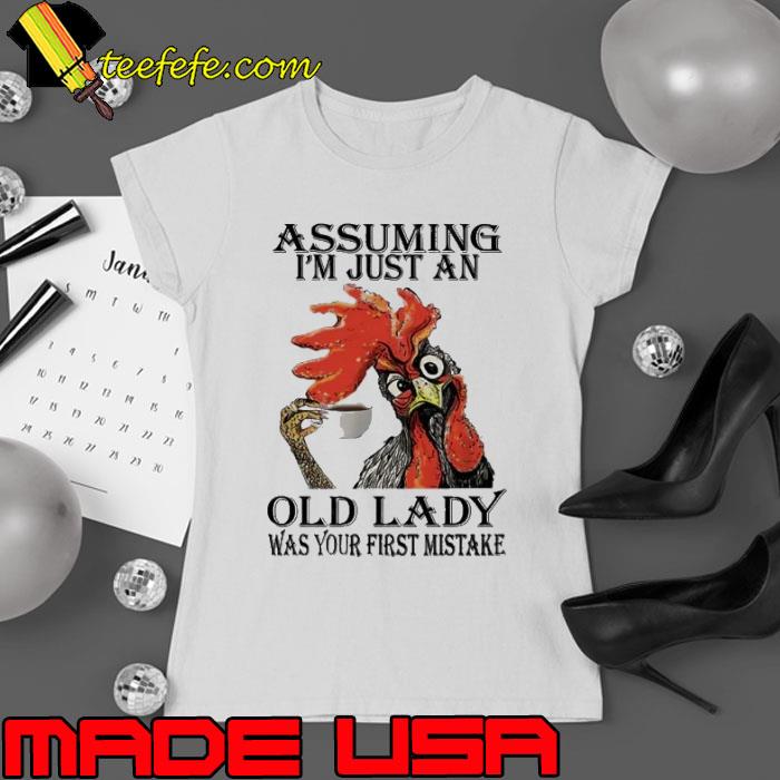 Chicken Assuming I'm Just An Old Lady Was Your First Mistake shirt
