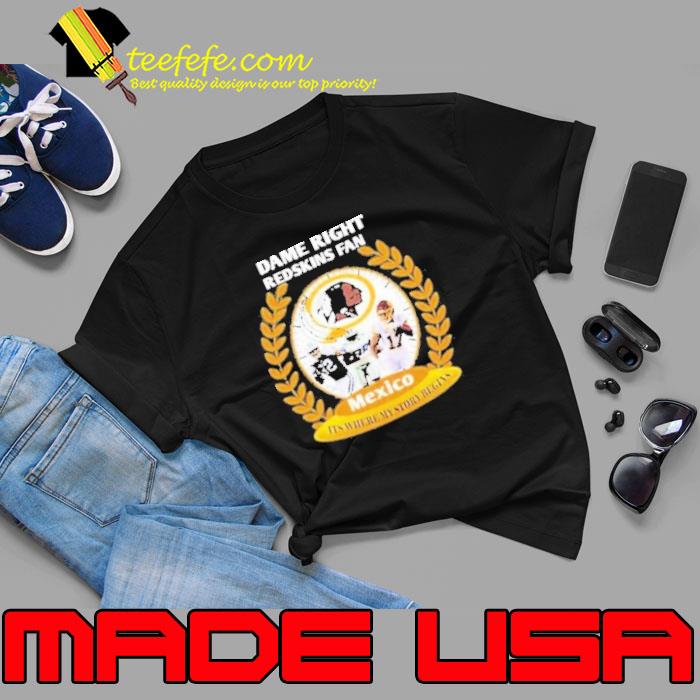 Dame right Redskins fan Mexico it’s where my story begins shirt Dame right Redskins fan Mexico it’s where my story begins shirt