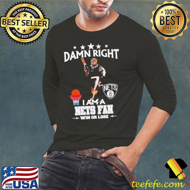 Damn right I am a Brooklyn Nets fan win or lose s Long Sleeve Tee Damn right I am a Brooklyn Nets fan win or lose s Long Sleeve Tee