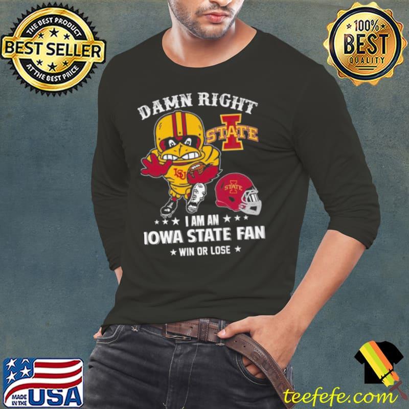 Damn Right I Am A Iowa State Cyclones Mascot Fan Win Or Lose s Long Sleeve Tee Damn Right I Am A Iowa State Cyclones Mascot Fan Win Or Lose s Long Sleeve Tee