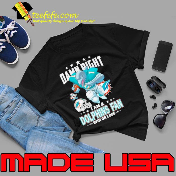Damn Right I Am A Miami Dolphins Mascot Fan Win Or Lose Football Shirt