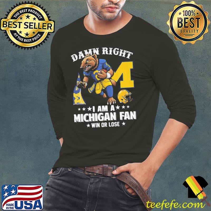 Damn right i am a Michigan fan win or lose s Long Sleeve Tee Damn right i am a Michigan fan win or lose s Long Sleeve Tee