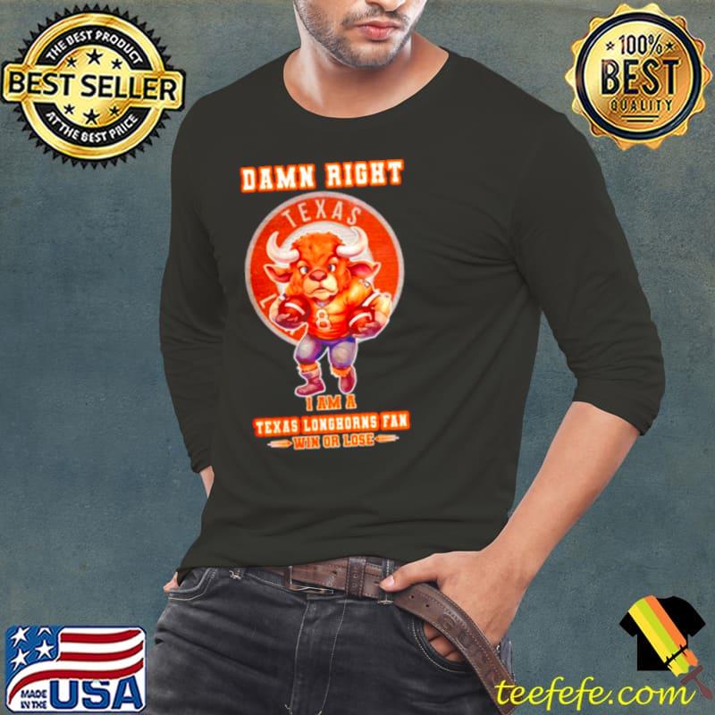 Damn right I am a Texas Longhorns fan win or lose classic s Long Sleeve Tee Damn right I am a Texas Longhorns fan win or lose classic s Long Sleeve Tee