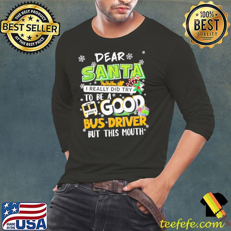 Dear Santa I Really Did try To be A Good Bus Driver Christmas s Long Sleeve Tee Dear Santa I Really Did try To be A Good Bus Driver Christmas s Long Sleeve Tee