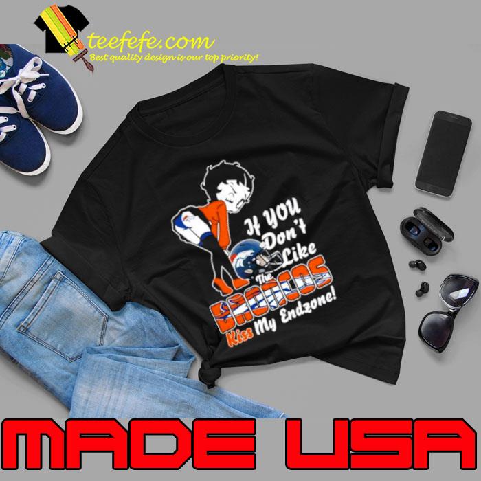 Denver Broncos If You Don’t Like The Broncos Kiss My Endzone shirt Denver Broncos If You Don’t Like The Broncos Kiss My Endzone shirt