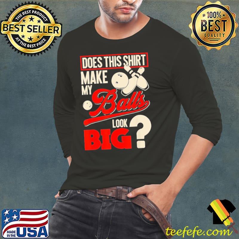 Does this make my balls big bowler bowling s Long Sleeve Tee Does this make my balls big bowler bowling s Long Sleeve Tee