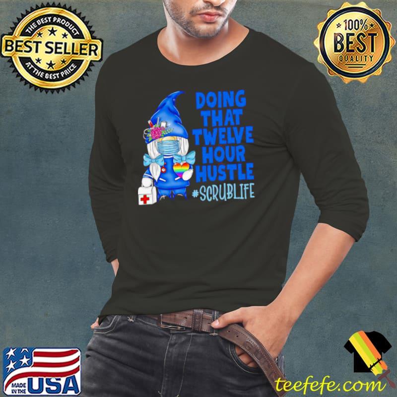 Doing that twelve hour hustle scrublife s Long Sleeve Tee Doing that twelve hour hustle scrublife s Long Sleeve Tee