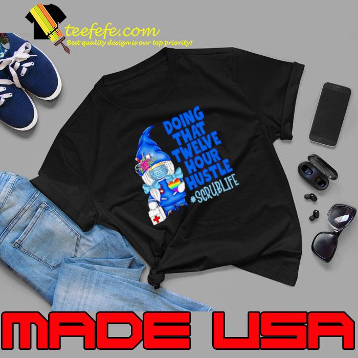 Doing that twelve hour hustle scrublife shirt