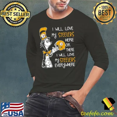 Dr Seuss I Will Love My Steelers Here Or There I Will Love My Steelers Everywhere Pittsburgh Steelers 2023 Shirt