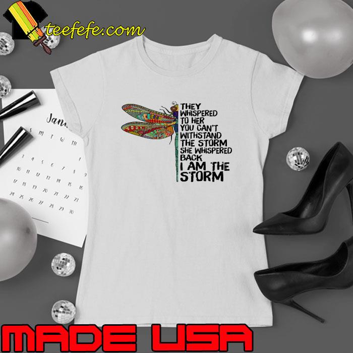 Dragonfly they whispered to her you can't withstand the storm shirt