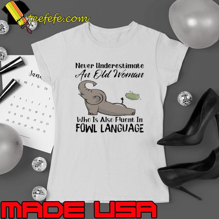 Elephant Never Underestimate An Old Woman Who Is Also Fluent In Fowl Language Shirt