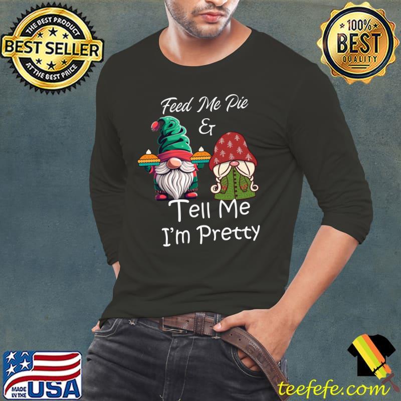 Feed Me & Tell Me I'm Pretty Gnomes Holiday T-Shirt Long Sleeve Tee Feed Me & Tell Me I'm Pretty Gnomes Holiday T-Shirt Long Sleeve Tee