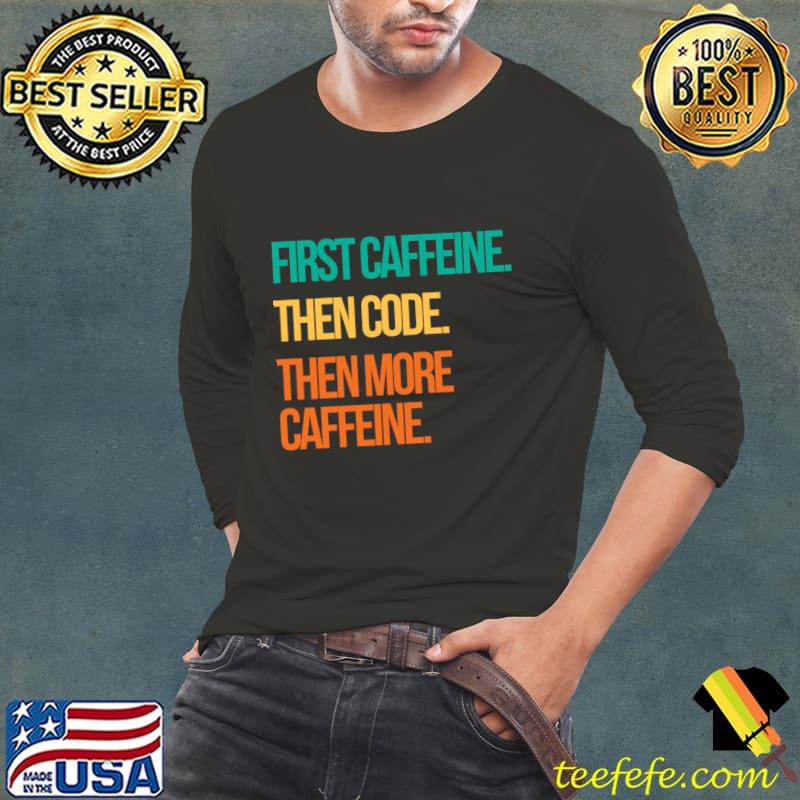 First Caffeine Then Code Then More Caffeine Retro Coder T-Shirt Long Sleeve Tee First Caffeine Then Code Then More Caffeine Retro Coder T-Shirt Long Sleeve Tee