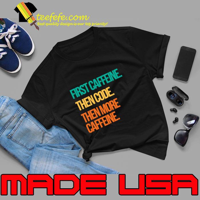 First Caffeine Then Code Then More Caffeine Retro Coder T-Shirt First Caffeine Then Code Then More Caffeine Retro Coder T-Shirt