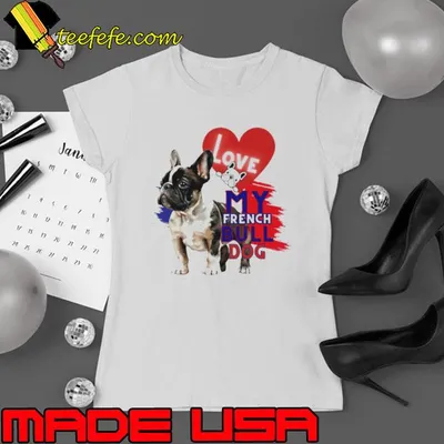 French Bulldog love my French Bull dog shirt