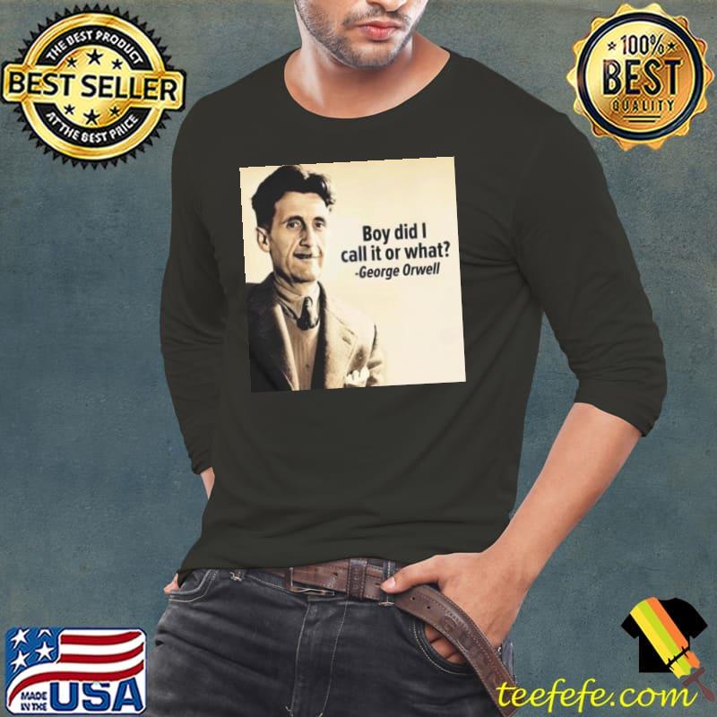 George Orwell Boy Did I Call It Or What s Long Sleeve Tee George Orwell Boy Did I Call It Or What s Long Sleeve Tee