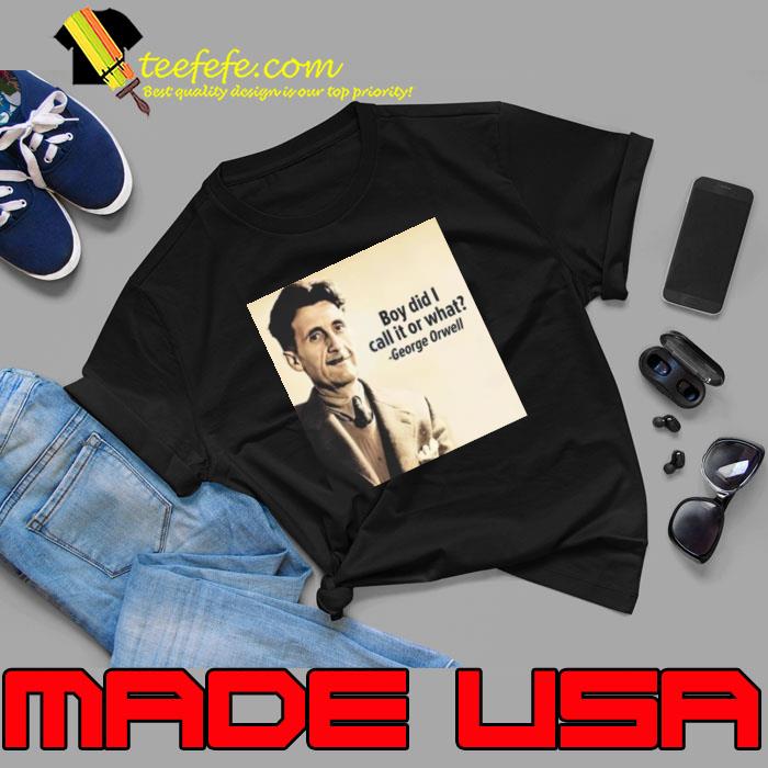 George Orwell Boy Did I Call It Or What shirt