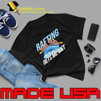 Gets Me Wet Rafting Shirt