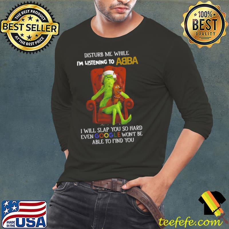 Grinch Disturb Me While I’m Listening to Abba I Will Slap You s Long Sleeve Tee Grinch Disturb Me While I’m Listening to Abba I Will Slap You s Long Sleeve Tee