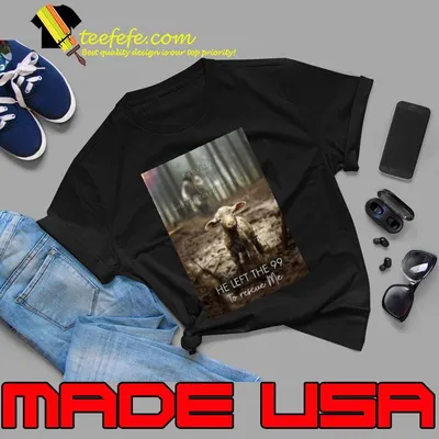 He Left The 99 To Rescue Me Jesus And Lamb Poster Shirt