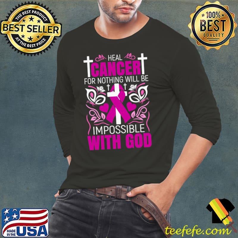 Heal Cancer for nothing will be impossible with God cross T-Shirt Long Sleeve Tee Heal Cancer for nothing will be impossible with God cross T-Shirt Long Sleeve Tee