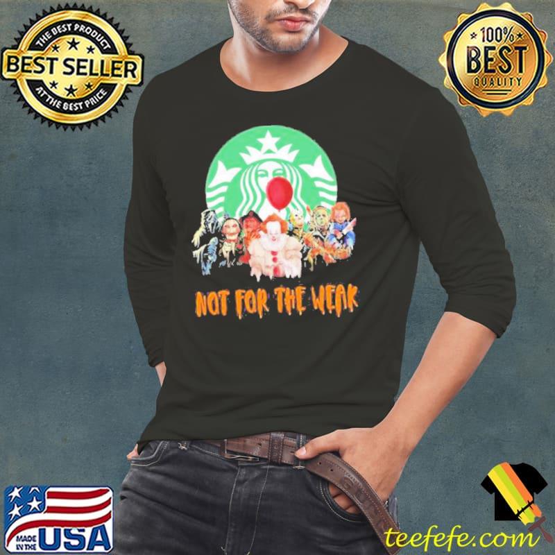 Horror Movie Characters Halloween Starbuck Not For The Weak 2023 Shirt Long Sleeve Tee Horror Movie Characters Halloween Starbuck Not For The Weak 2023 Shirt Long Sleeve Tee
