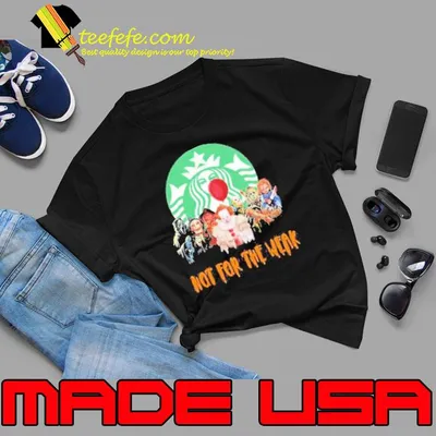 Horror Movie Characters Halloween Starbuck Not For The Weak 2023 Shirt