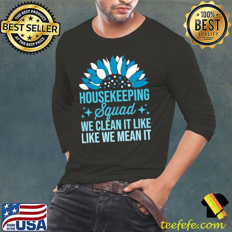 Housekeeping Squad We Clean It Like We Mean It Housekeeper Sunflower T-Shirt Long Sleeve Tee Housekeeping Squad We Clean It Like We Mean It Housekeeper Sunflower T-Shirt Long Sleeve Tee