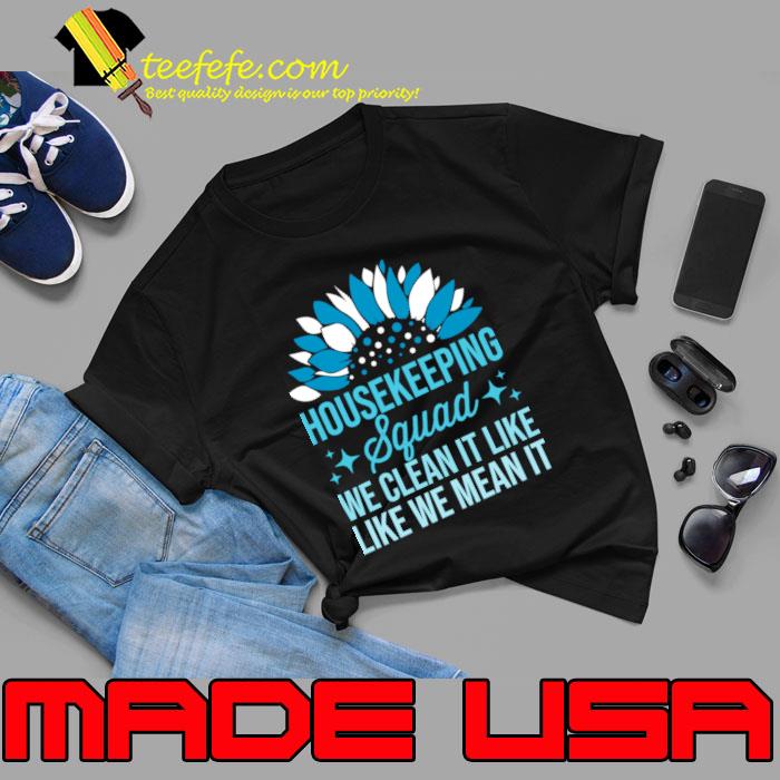 Housekeeping Squad We Clean It Like We Mean It Housekeeper Sunflower T-Shirt Unisex Housekeeping Squad We Clean It Like We Mean It Housekeeper Sunflower T-Shirt Unisex