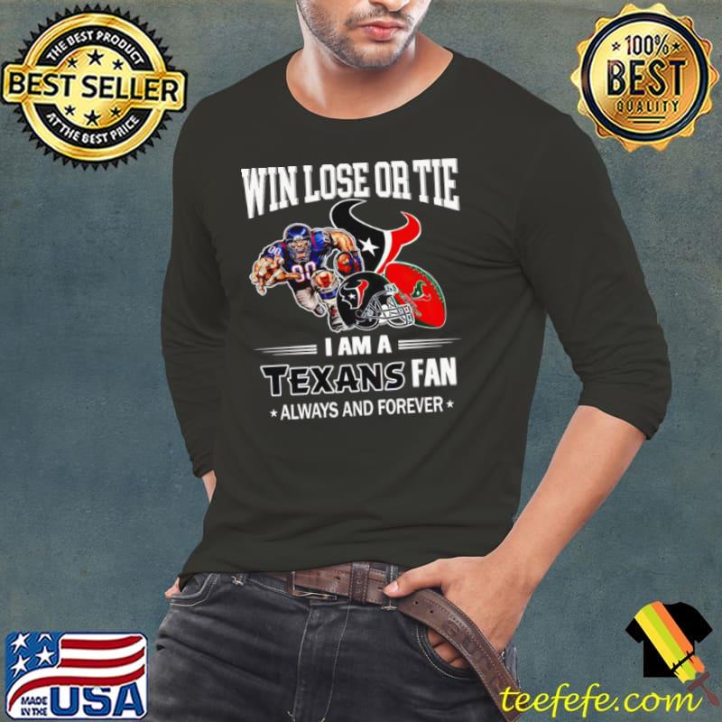 Houston Texans win lose or tie I am a Texans fan always and forever s Long Sleeve Tee Houston Texans win lose or tie I am a Texans fan always and forever s Long Sleeve Tee