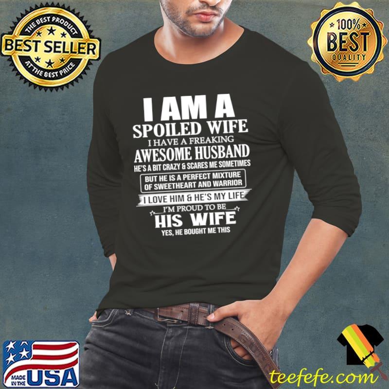 I Am A Spoiled Wife I Have A Freaking Awesome Husband T-Shirt Long Sleeve Tee I Am A Spoiled Wife I Have A Freaking Awesome Husband T-Shirt Long Sleeve Tee