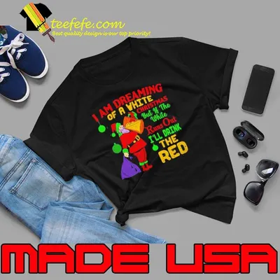 I Am Dreaming Of A White Christmas But If The White Runs Out I’ll Drink The Red Funny Drinking Humor Xmas Party shirt