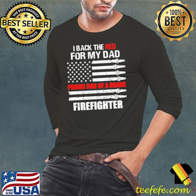 I back the red for my dad Proud son of a Great Firefighter american flag s Long Sleeve Tee I back the red for my dad Proud son of a Great Firefighter american flag s Long Sleeve Tee