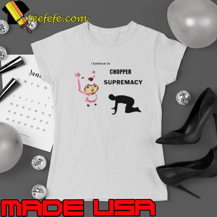I believe in Chopper supremacy anime shirt