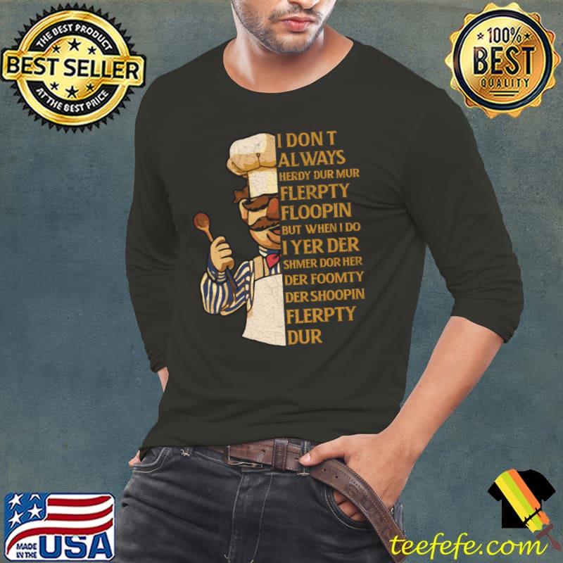 I don't always herdy dur mur floopin but when vert der ferk quote T-Shirt Long Sleeve Tee I don't always herdy dur mur floopin but when vert der ferk quote T-Shirt Long Sleeve Tee