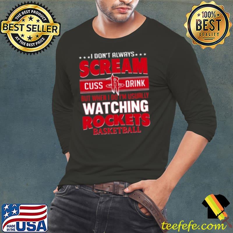 I Don’t Always Scream Cuss Drink But When I Do I’m Usually Watching Houston Rockets Nba Basketball s Long Sleeve Tee I Don’t Always Scream Cuss Drink But When I Do I’m Usually Watching Houston Rockets Nba Basketball s Long Sleeve Tee