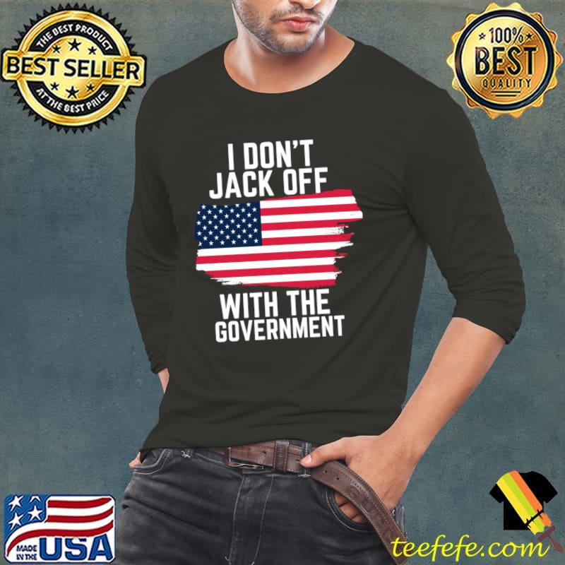 I Don’t Jack Off With The Government American Flag T-Shirt Long Sleeve Tee I Don’t Jack Off With The Government American Flag T-Shirt Long Sleeve Tee