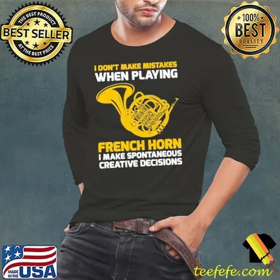 I Don't Make Mistakes When Playing French Horn Creative Decisions shirt