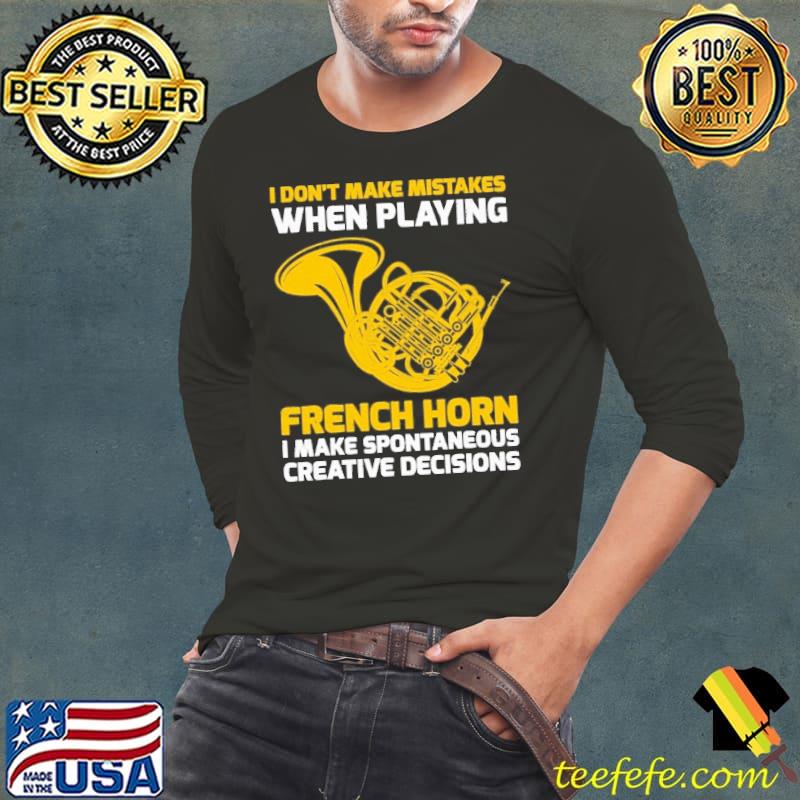 I Don't Make Mistakes When Playing French Horn Creative Decisions shirt