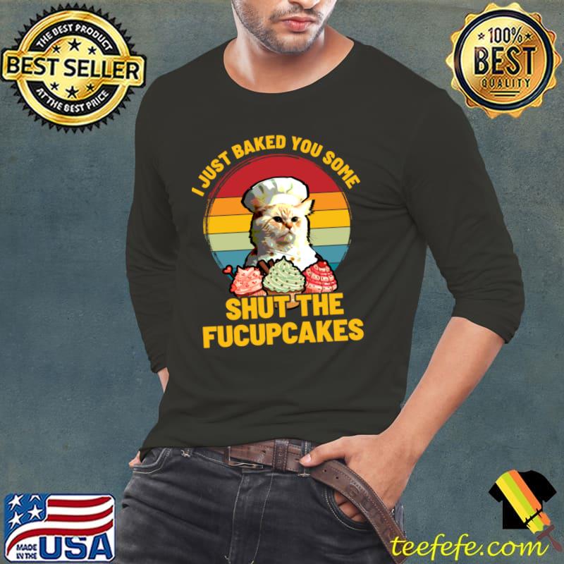 I Just Baked You Some Shut The Fucupcakes Cat Vintage Sunset T-Shirt Long Sleeve Tee I Just Baked You Some Shut The Fucupcakes Cat Vintage Sunset T-Shirt Long Sleeve Tee