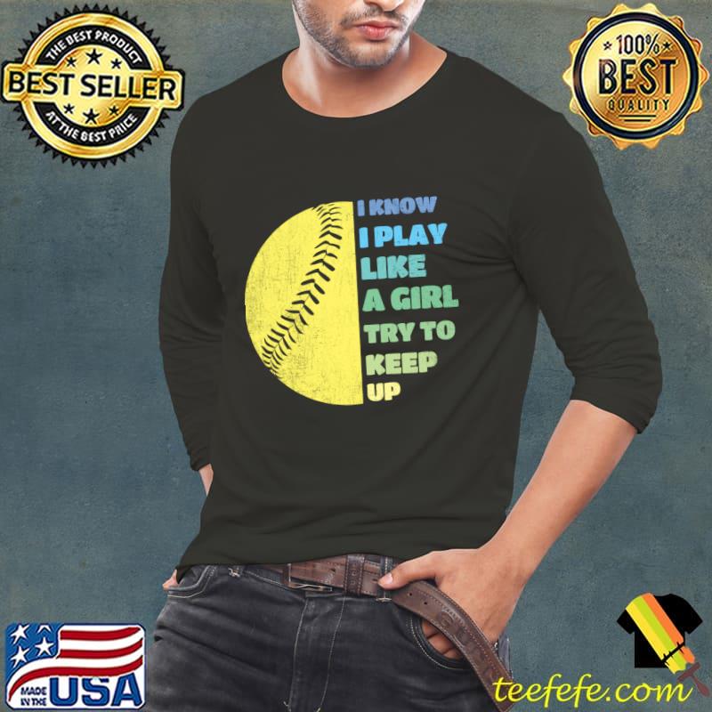 I know play like a girl try to keep up softball girl T-Shirt Long Sleeve Tee I know play like a girl try to keep up softball girl T-Shirt Long Sleeve Tee