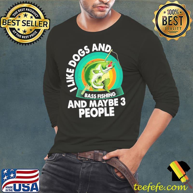 I like dogs and maybe 3 people bass fishing s Long Sleeve Tee I like dogs and maybe 3 people bass fishing s Long Sleeve Tee