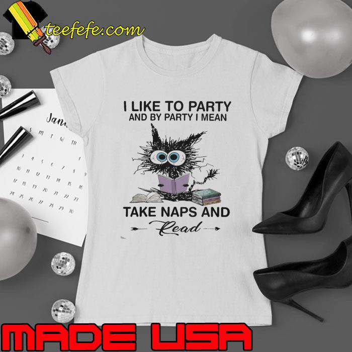 I Like To Party And By Party I Mean Take A Naps And Read Cat s Ladies tee I Like To Party And By Party I Mean Take A Naps And Read Cat s Ladies tee