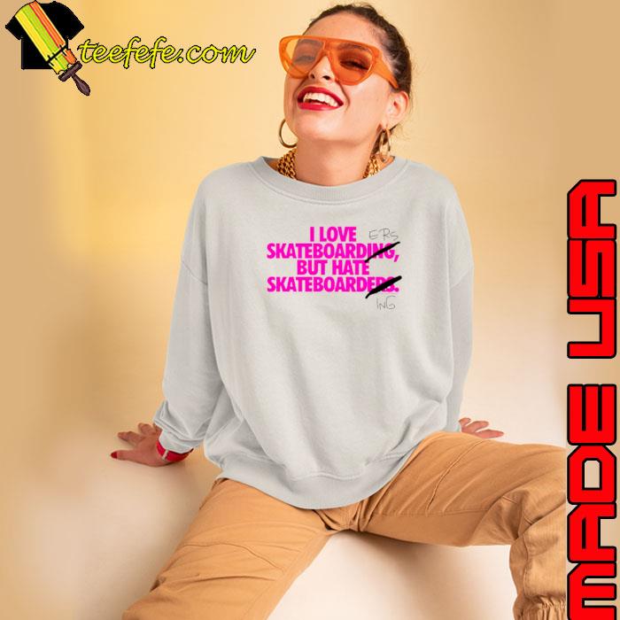 I love skating but I hate skaters s Sweatshirt I love skating but I hate skaters s Sweatshirt